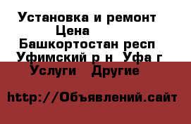 Установка и ремонт › Цена ­ 500 - Башкортостан респ., Уфимский р-н, Уфа г. Услуги » Другие   